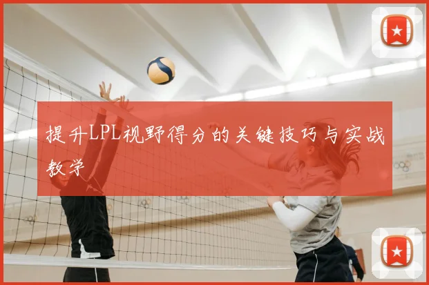提升LPL视野得分的关键技巧与实战教学