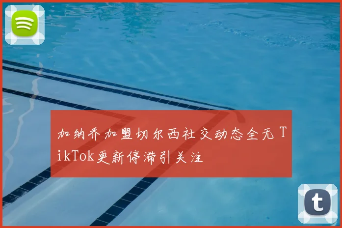 加纳乔加盟切尔西社交动态全无 TikTok更新停滞引关注